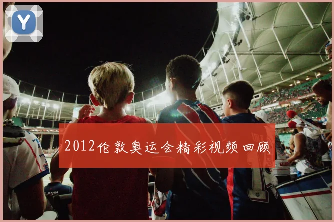 2012伦敦奥运会精彩视频回顾