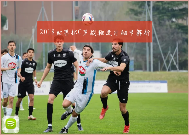 2018世界杯C罗战靴设计细节解析